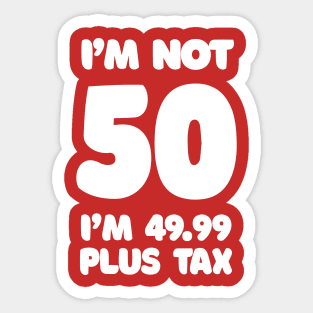 I'm Not 50 - I'm 49.99 Plus Tax Sticker